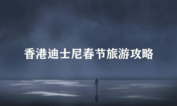 香港迪士尼春节旅游攻略