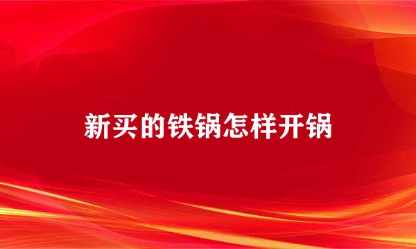 新买的铁锅怎样开锅