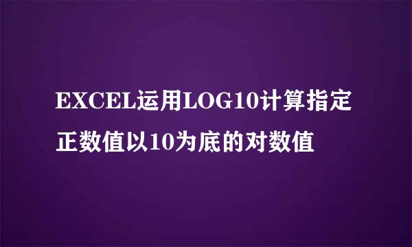 EXCEL运用LOG10计算指定正数值以10为底的对数值