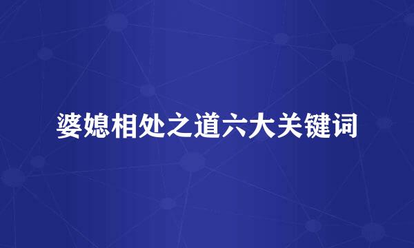 婆媳相处之道六大关键词