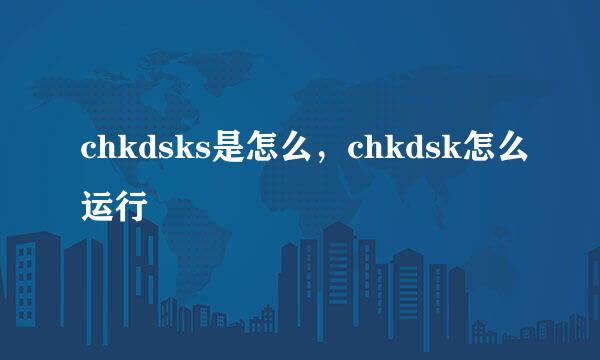 chkdsks是怎么，chkdsk怎么运行