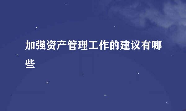 加强资产管理工作的建议有哪些