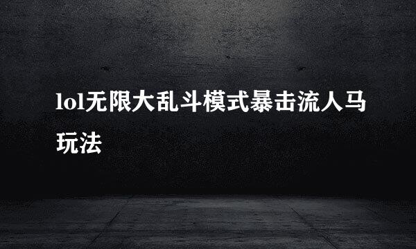 lol无限大乱斗模式暴击流人马玩法