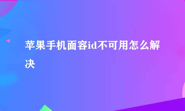 苹果手机面容id不可用怎么解决