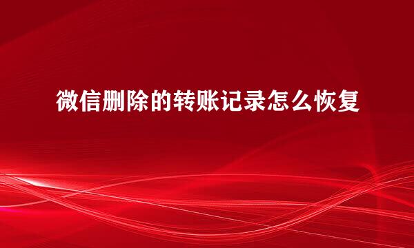 微信删除的转账记录怎么恢复
