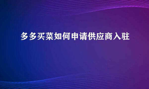 多多买菜如何申请供应商入驻