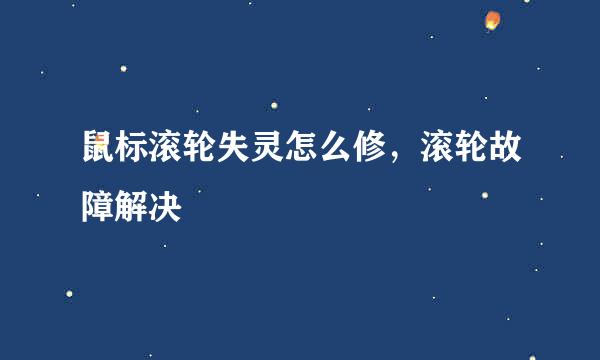 鼠标滚轮失灵怎么修，滚轮故障解决