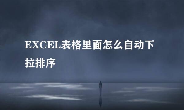 EXCEL表格里面怎么自动下拉排序