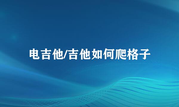 电吉他/吉他如何爬格子