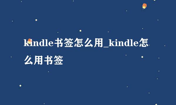 kindle书签怎么用_kindle怎么用书签