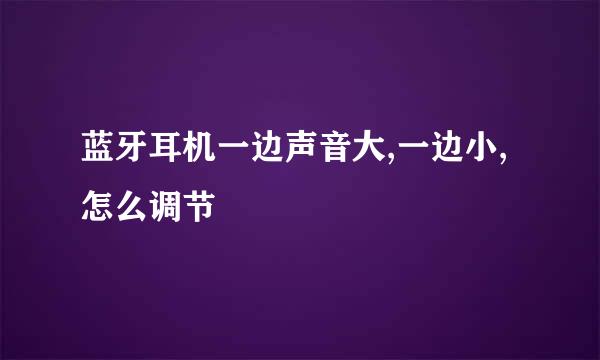 蓝牙耳机一边声音大,一边小,怎么调节