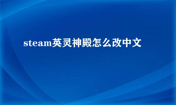 steam英灵神殿怎么改中文