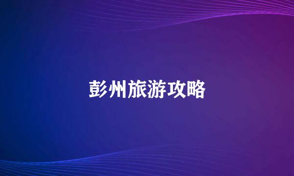 彭州旅游攻略