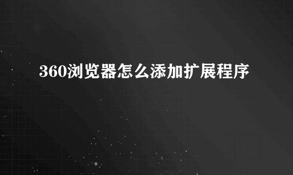 360浏览器怎么添加扩展程序