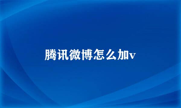 腾讯微博怎么加v