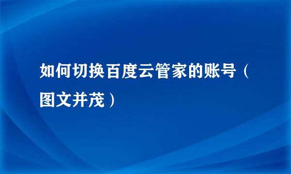 如何切换百度云管家的账号（图文并茂）