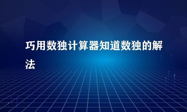 巧用数独计算器知道数独的解法