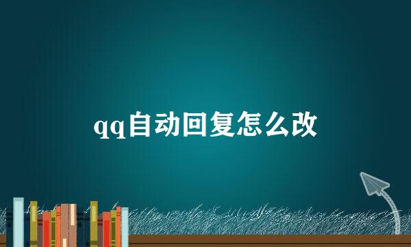 qq自动回复怎么改