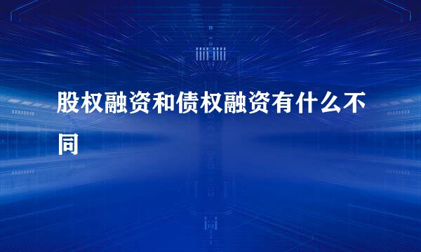 股权融资和债权融资有什么不同