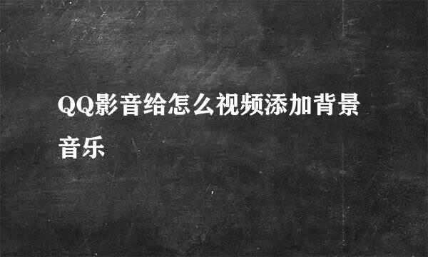 QQ影音给怎么视频添加背景音乐