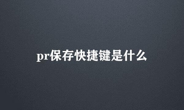 pr保存快捷键是什么