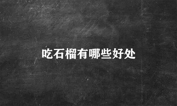 吃石榴有哪些好处