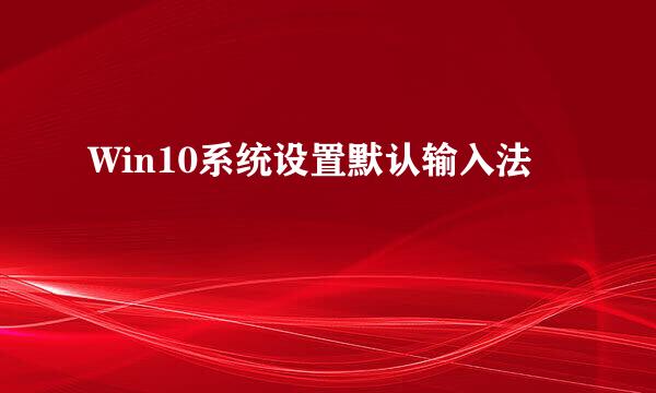 Win10系统设置默认输入法