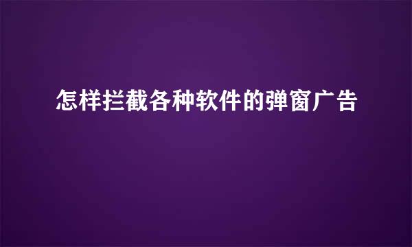 怎样拦截各种软件的弹窗广告