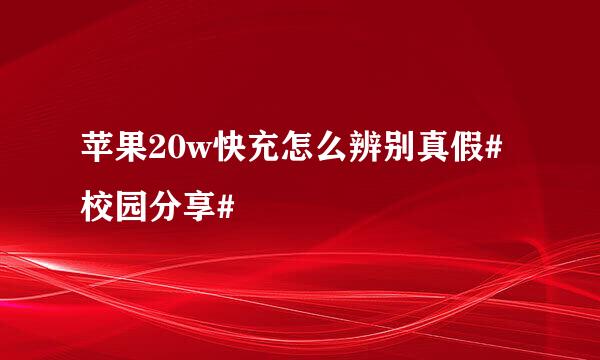 苹果20w快充怎么辨别真假#校园分享#