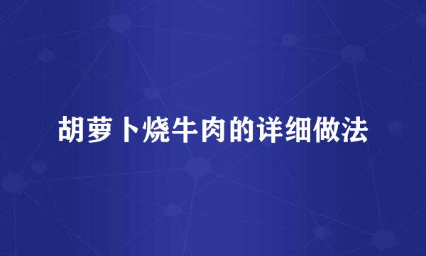 胡萝卜烧牛肉的详细做法