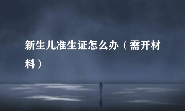 新生儿准生证怎么办（需开材料）