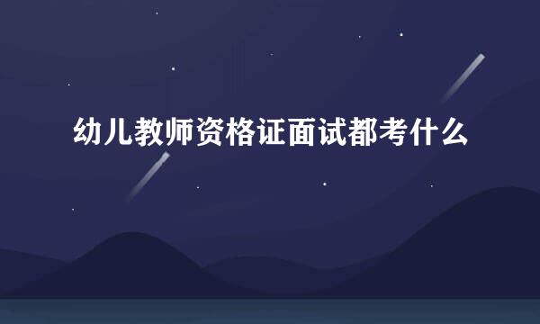 幼儿教师资格证面试都考什么
