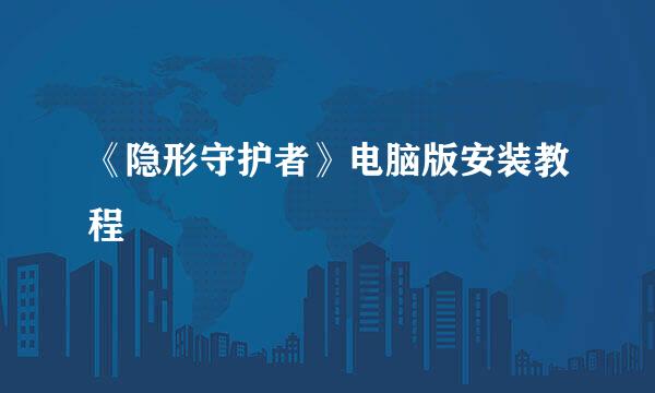 《隐形守护者》电脑版安装教程