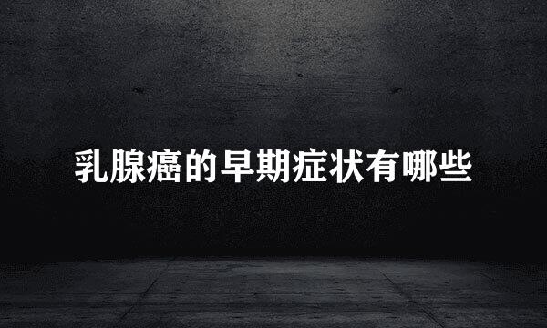 乳腺癌的早期症状有哪些