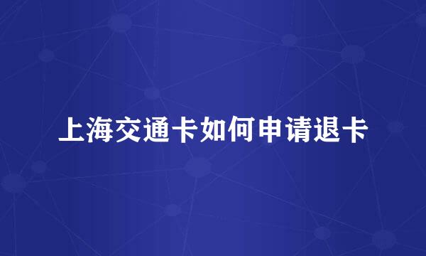 上海交通卡如何申请退卡