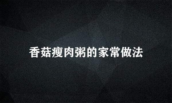 香菇瘦肉粥的家常做法