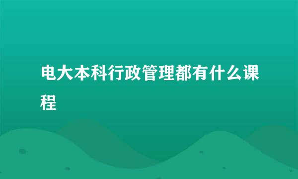 电大本科行政管理都有什么课程