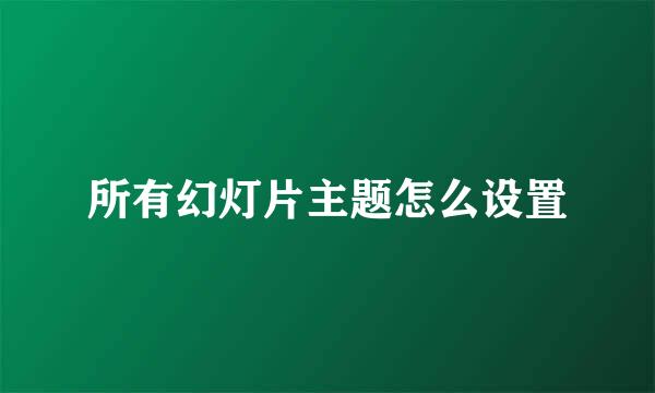 所有幻灯片主题怎么设置