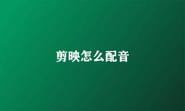 剪映怎么配音