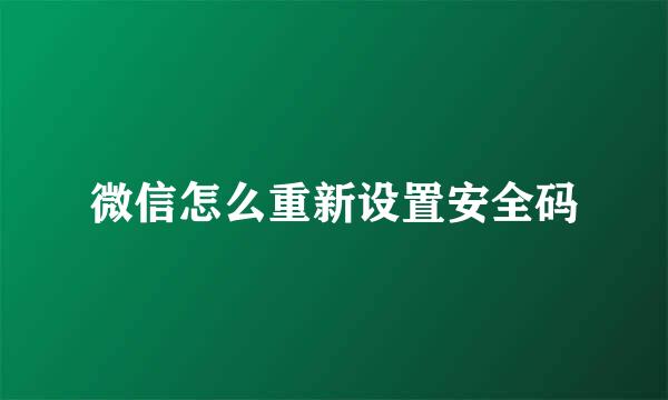 微信怎么重新设置安全码