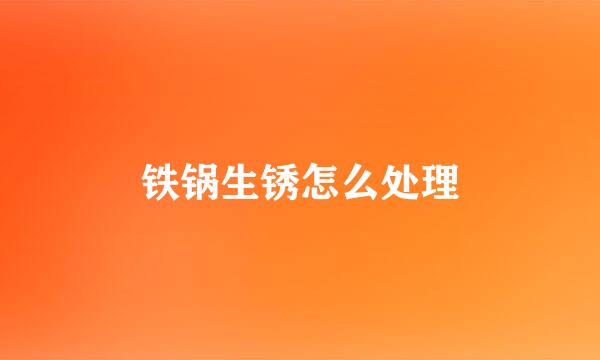 铁锅生锈怎么处理