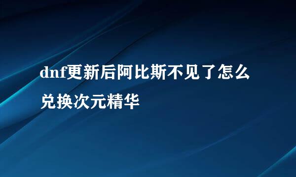 dnf更新后阿比斯不见了怎么兑换次元精华