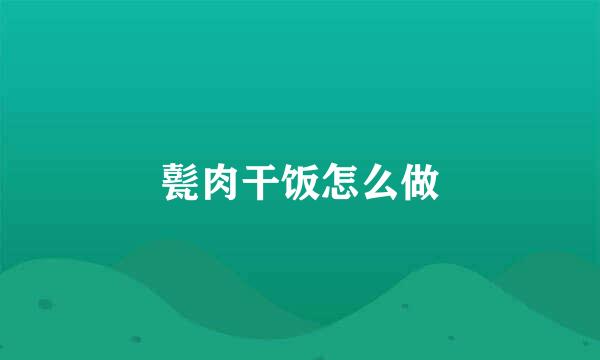 甏肉干饭怎么做