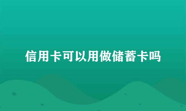 信用卡可以用做储蓄卡吗