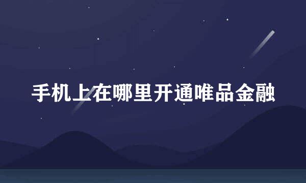 手机上在哪里开通唯品金融