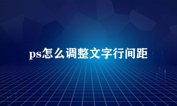 ps怎么调整文字行间距