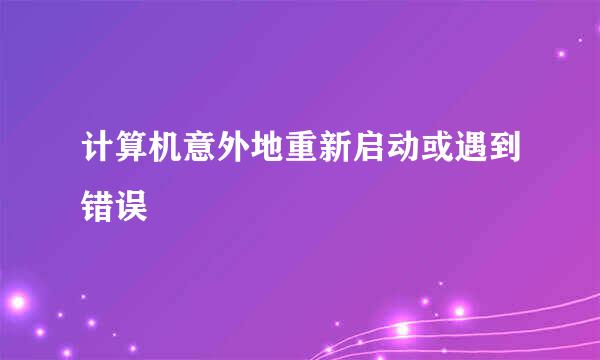 计算机意外地重新启动或遇到错误