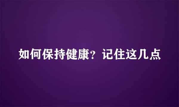如何保持健康？记住这几点