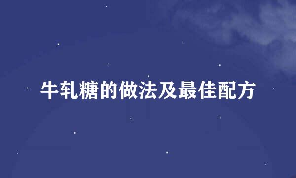 牛轧糖的做法及最佳配方
