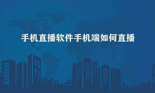 手机直播软件手机端如何直播